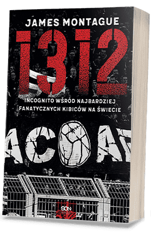 Okładka książki 1312. Incognito wśród najbardziej fanatycznych kibiców na świecie